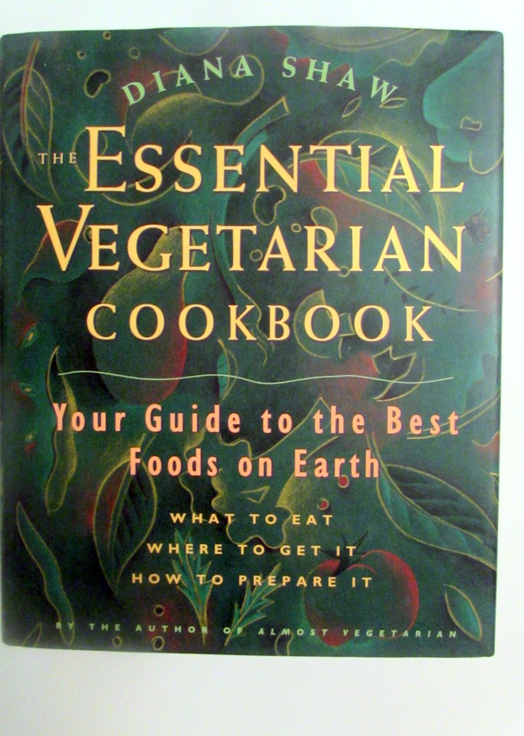 Essential Vegetarian Cookbook: Your Guide to the Best Foods on Earth: What to Eat, Where to Get It, How to Prep Are It book cover