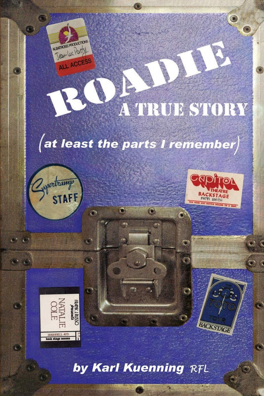 Roadie: A True Story (at Least the Parts I Remember)