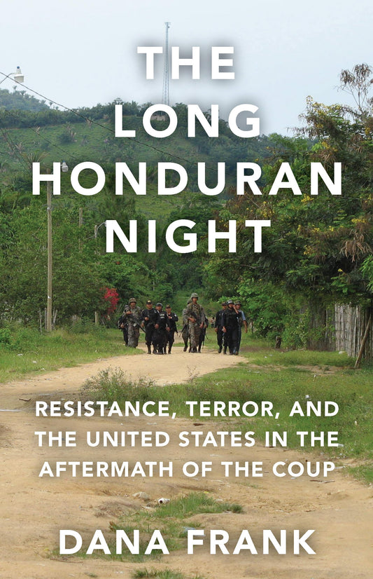 Long Honduran Night: Resistance, Terror, and the United States in the Aftermath of the Coup