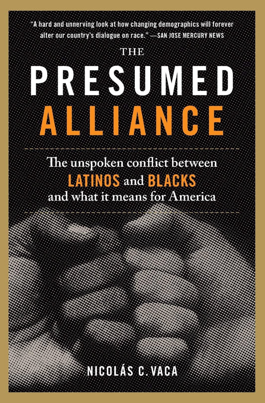 Presumed Alliance: The Unspoken Conflict Between Latinos and Blacks and What It Means for America