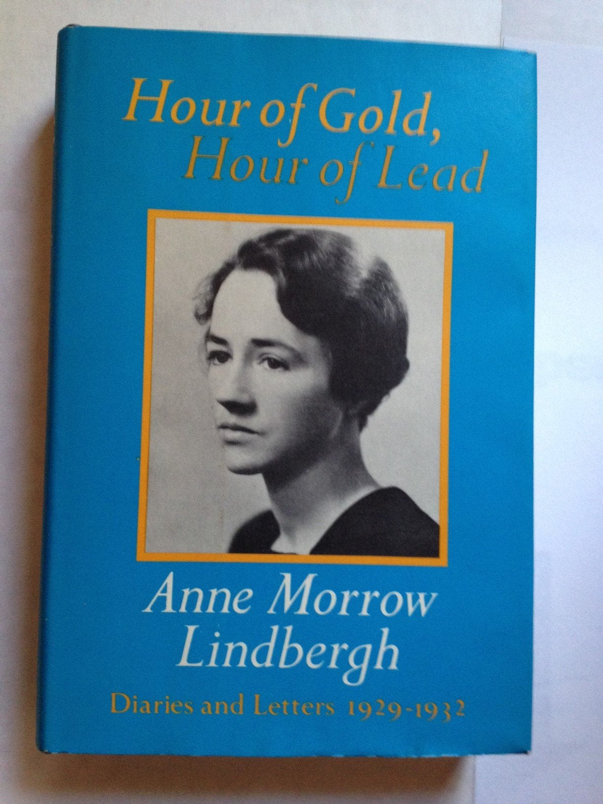 Hour of Gold, Hour of Lead: Diaries and Letters of Anne Morrow Lindbergh, 1929-1932