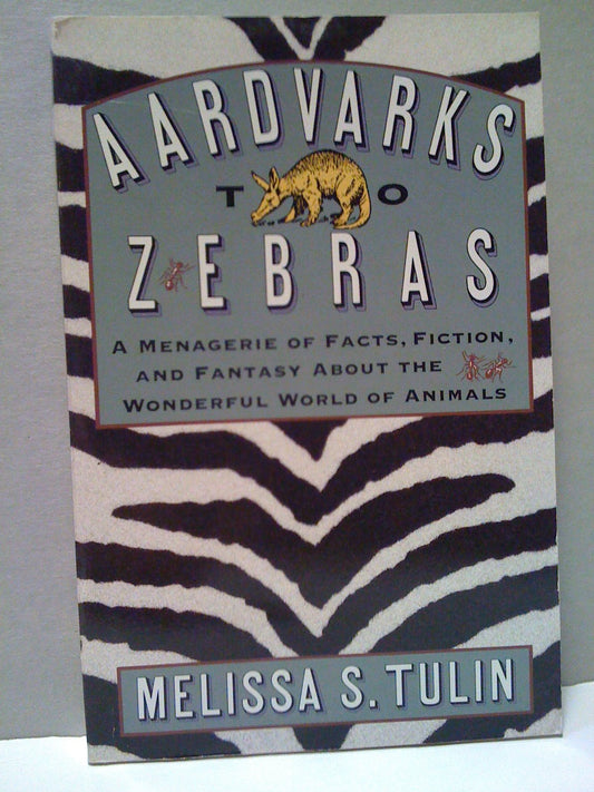 Aardvarks to Zebras: A Menagerie of Facts, Fiction, and Fantasy about the Wonderful World of Animals book cover