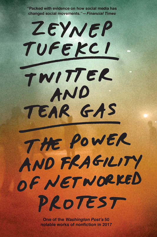 Twitter and Tear Gas: The Power and Fragility of Networked Protest book cover