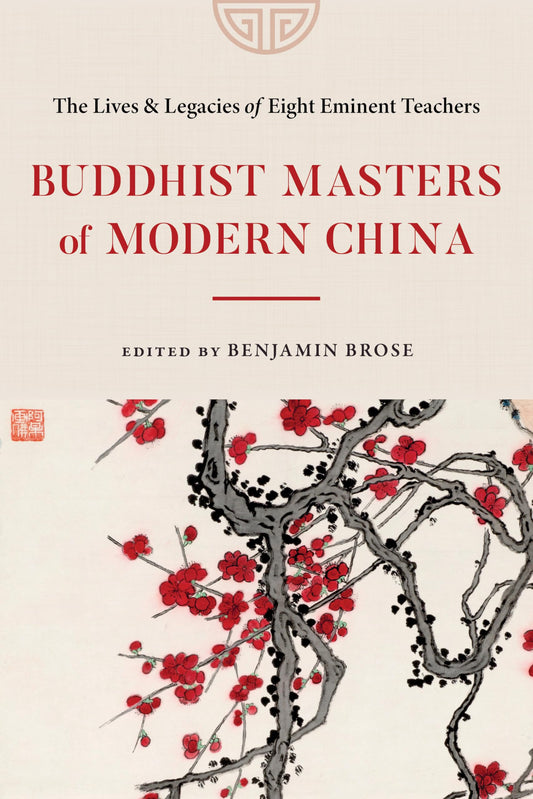 Buddhist Masters of Modern China: The Lives and Legacies of Eight Eminent Teachers