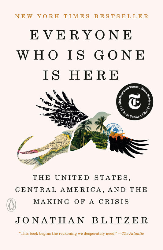 Everyone Who Is Gone Is Here: The United States, Central America, and the Making of a Crisis book cover