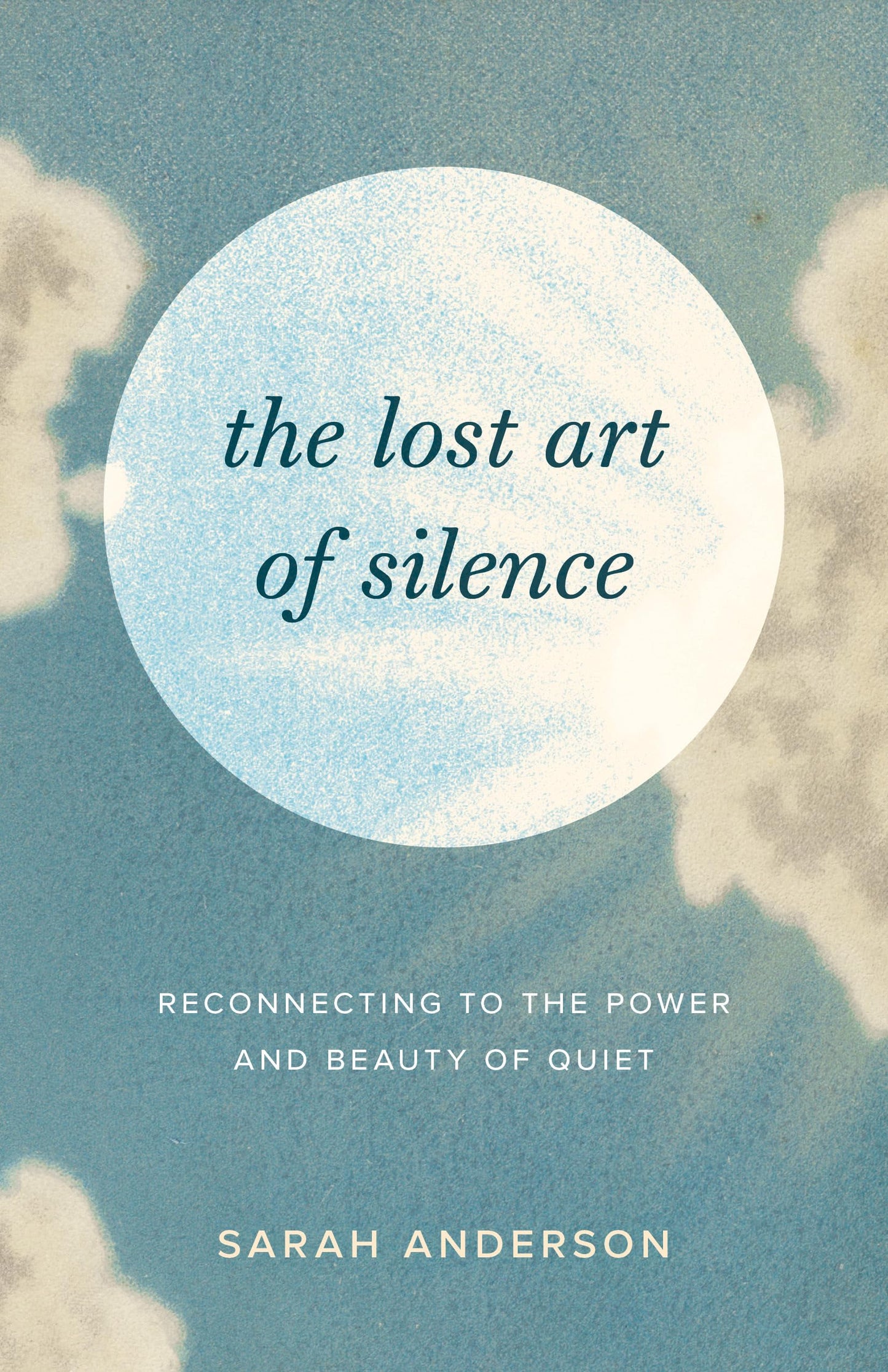 Lost Art of Silence: Reconnecting to the Power and Beauty of Quiet