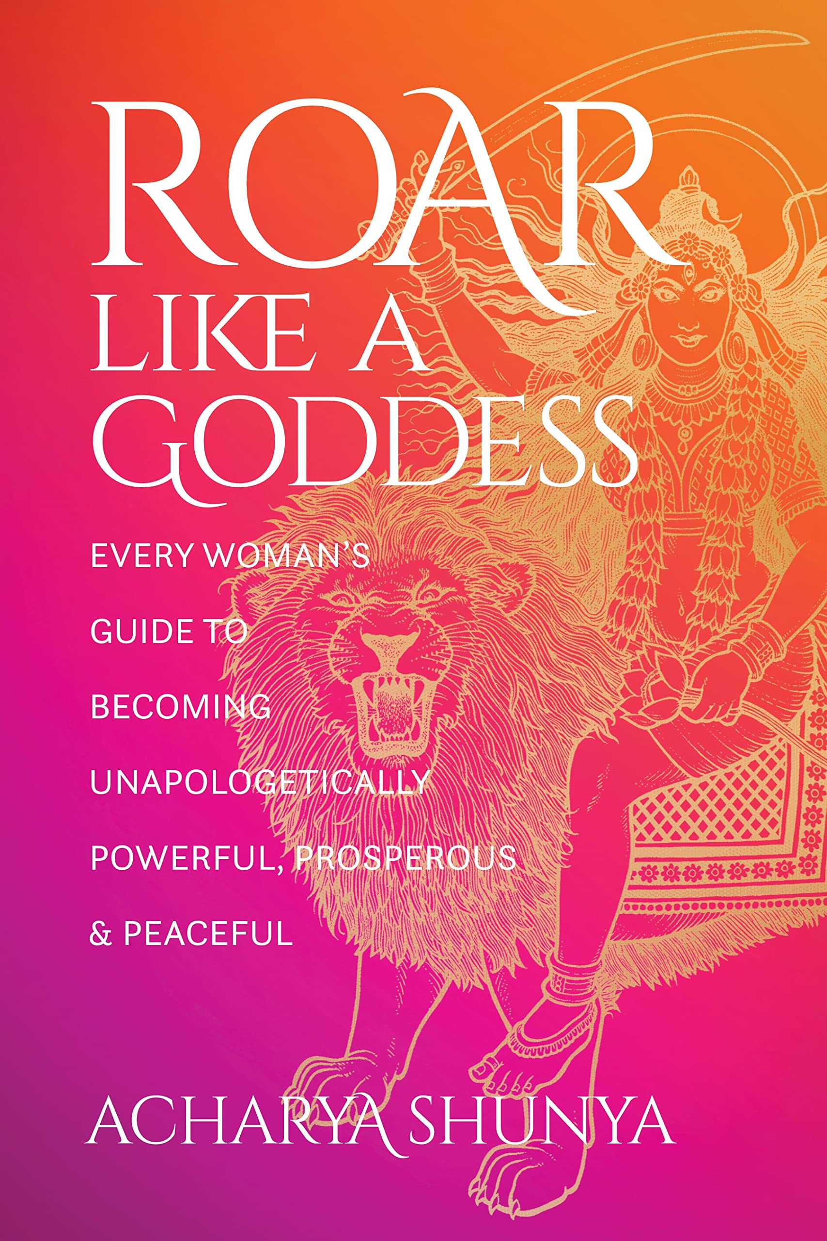 Roar Like a Goddess: Every Woman's Guide to Becoming Unapologetically Powerful, Prosperous, and Peaceful book cover