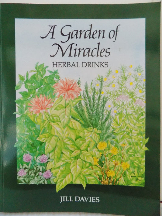 A Garden of Miracles: Herbal Drinks for Pleasure, Health and Beauty book cover