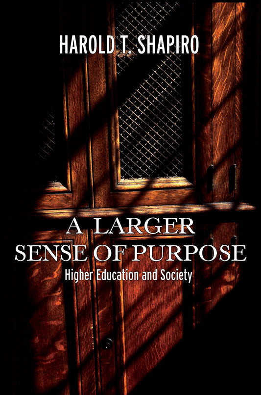 A Larger Sense of Purpose: Higher Education and Society (The William G. Bowen Series, 41)