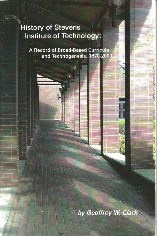 History of Stevens Institute of Technology: A Record of Broad-based Curricula and Technogenesis, 1870-2000