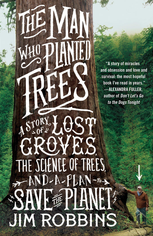 Man Who Planted Trees: A Story of Lost Groves, the Science of Trees, and a Plan to Save the Planet book cover