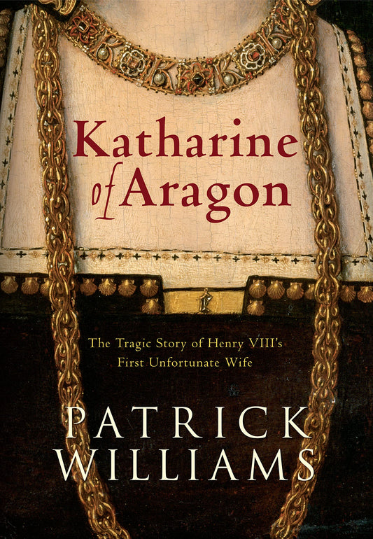 Katharine of Aragon: The Tragic Story of Henry VIII's First Unfortunate Wife book cover