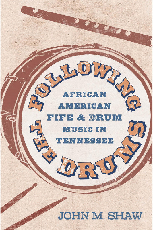Following the Drums: African American Fife and Drum Music in Tennessee (American Made Music Series)