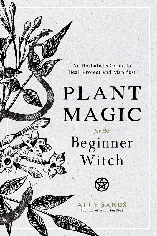 Plant Magic for the Beginner Witch: An Herbalist’s Guide to Heal, Protect and Manifest