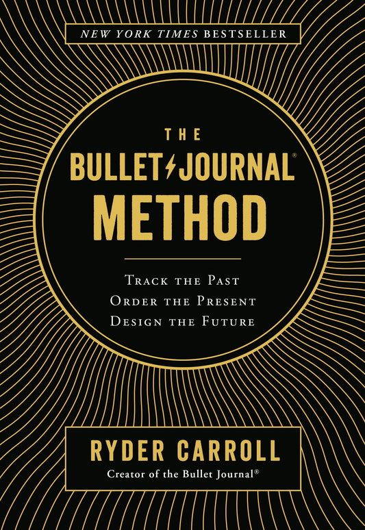 Bullet Journal Method: Track the Past, Order the Present, Design the Future