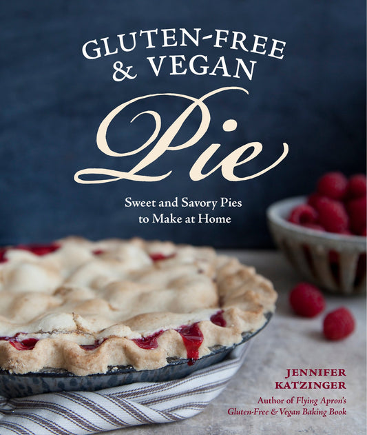 Gluten-Free & Vegan Pie: More Than 50 Sweet and Savory Pies to Make at Home
