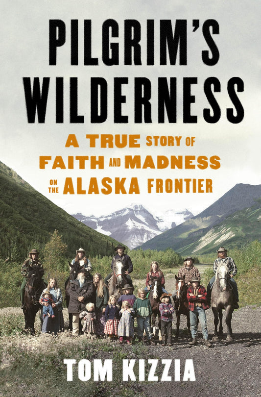 Pilgrim's Wilderness: A True Story of Faith and Madness on the Alaska Frontier book cover