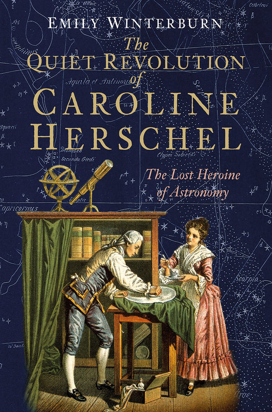 Quiet Revolution of Caroline Herschel: The Lost Heroine of Astronomy