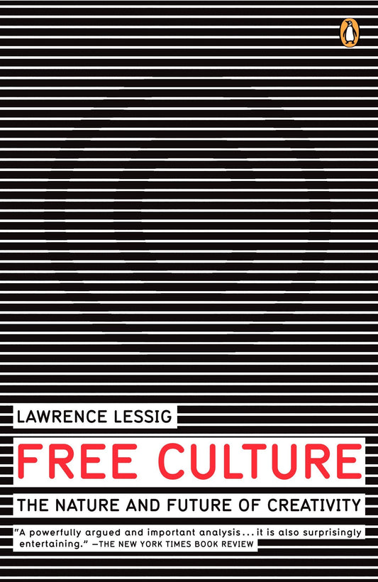 Free Culture: The Nature and Future of Creativity