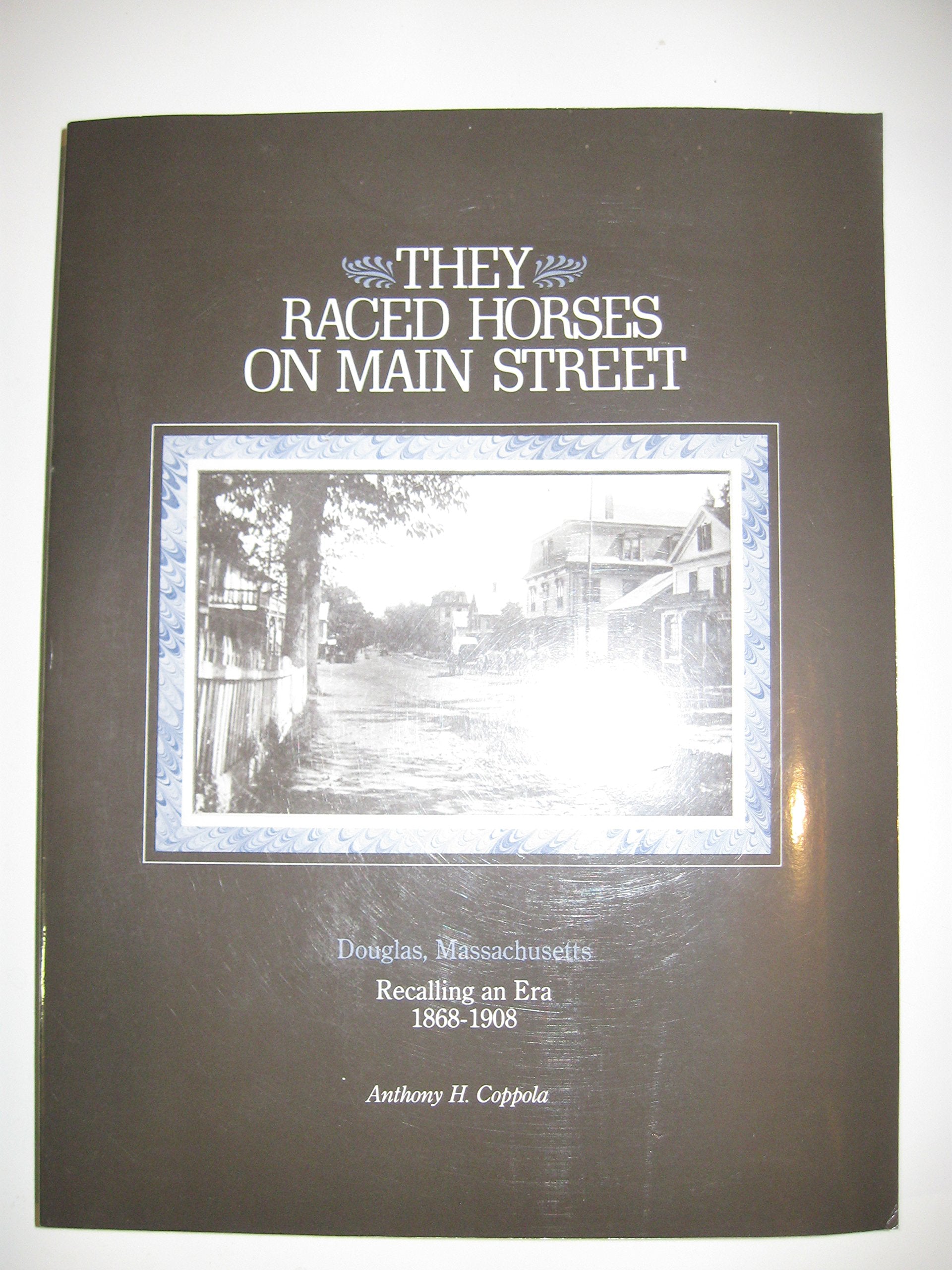They raced horses on Main Street: Douglas, Massachusetts : recalling an era, 1868-1908 book cover