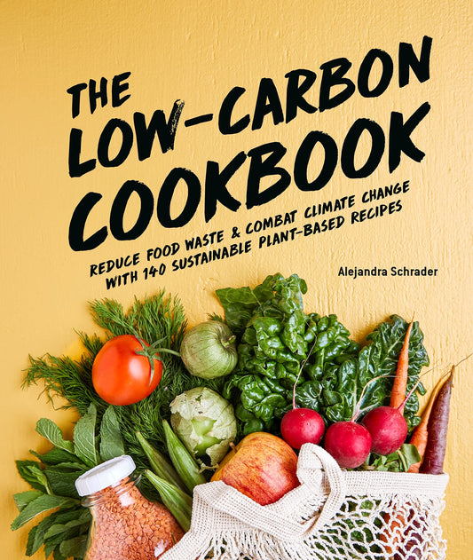 Low-Carbon Cookbook & Action Plan: Reduce Food Waste and Combat Climate Change with 140 Sustainable Plant-Based Recipes