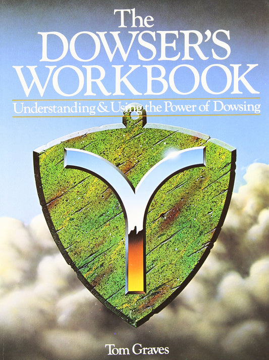 Dowser's Workbook: Understanding and Using the Power of Dowsing