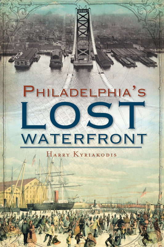 History of Philadelphia's Lost Waterfront