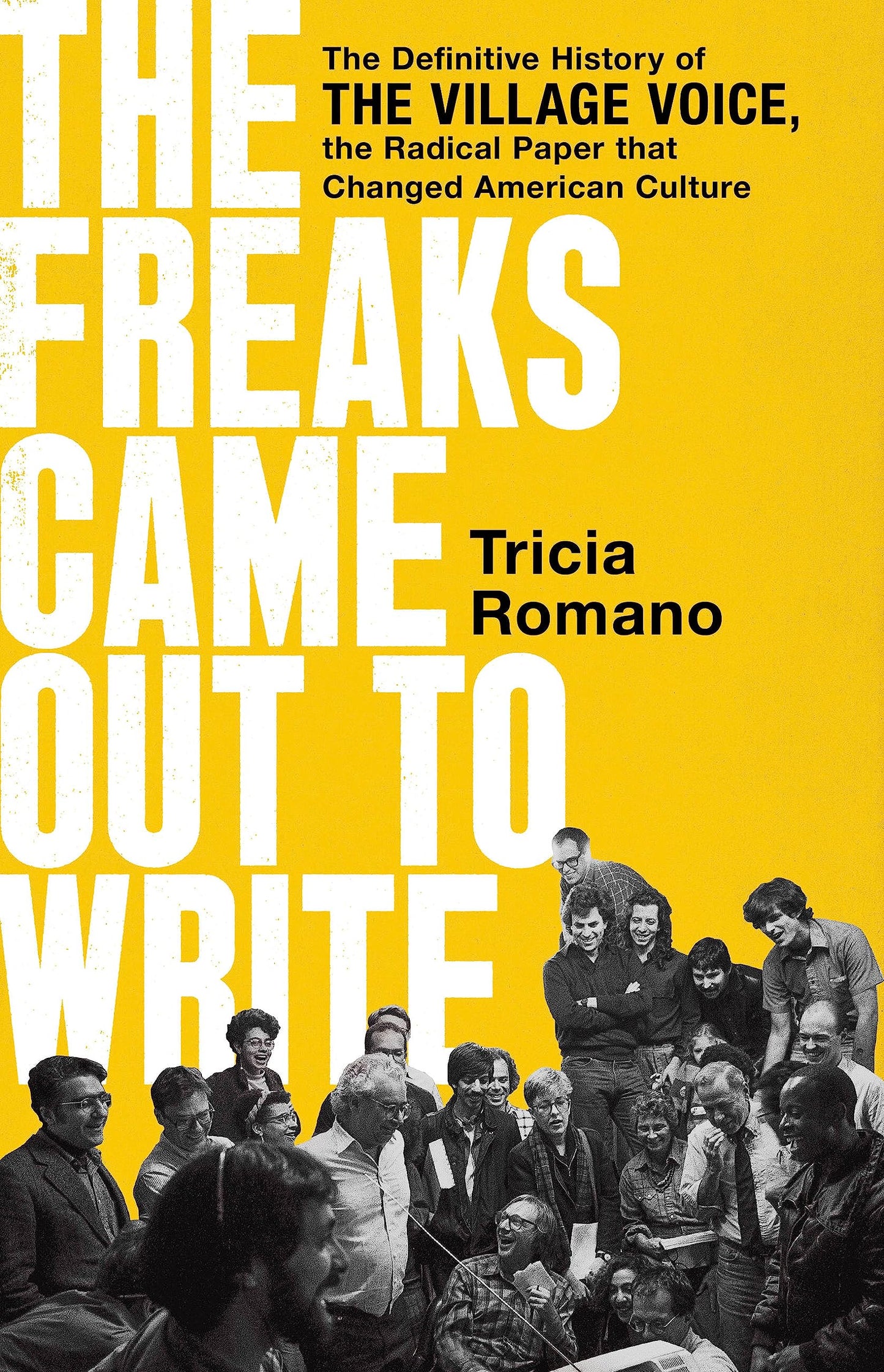 Freaks Came Out to Write: The Definitive History of the Village Voice, the Radical Paper That Changed American Culture