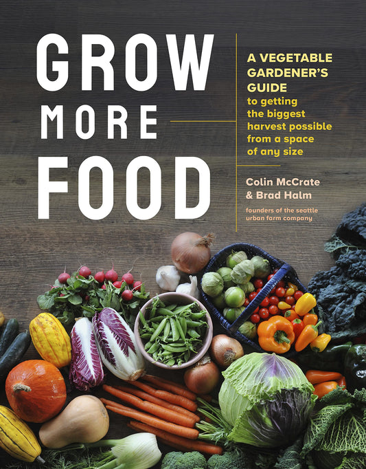 Grow More Food: A Vegetable Gardener's Guide to Getting the Biggest Harvest Possible from a Space of Any Size