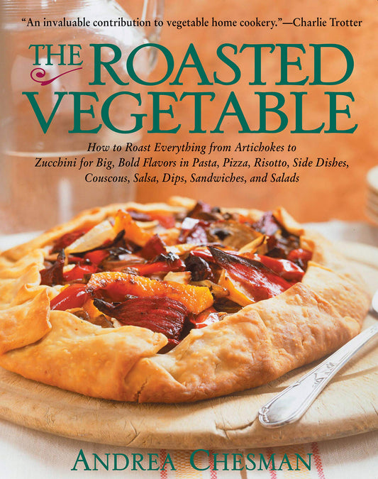 Roasted Vegetable: How to Roast Everything from Artichokes to Zucchini for Big, Bold Flavors in Pasta, Pizza, Risotto, Side Dishes, Cousc book cover