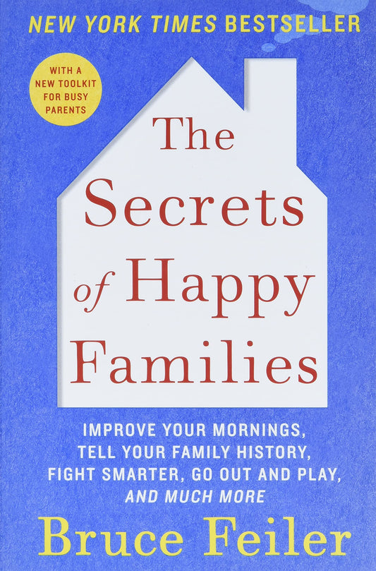 Secrets of Happy Families: Improve Your Mornings, Tell Your Family History, Fight Smarter, Go Out and Play, and Much More