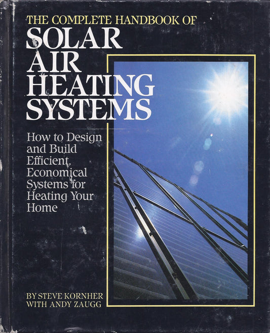 The Complete Handbook of Solar Air Heating Systems: How to Design and Build Efficient, Economical Systems for Heating Your Home book cover
