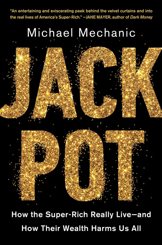 Jackpot: How the Super-Rich Really Live--And How Their Wealth Harms Us All book cover