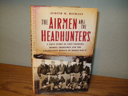 Airmen and the Headhunters: A True Story of Lost Soldiers, Heroic Tribesmen and the Unlikeliest Rescue of World War II