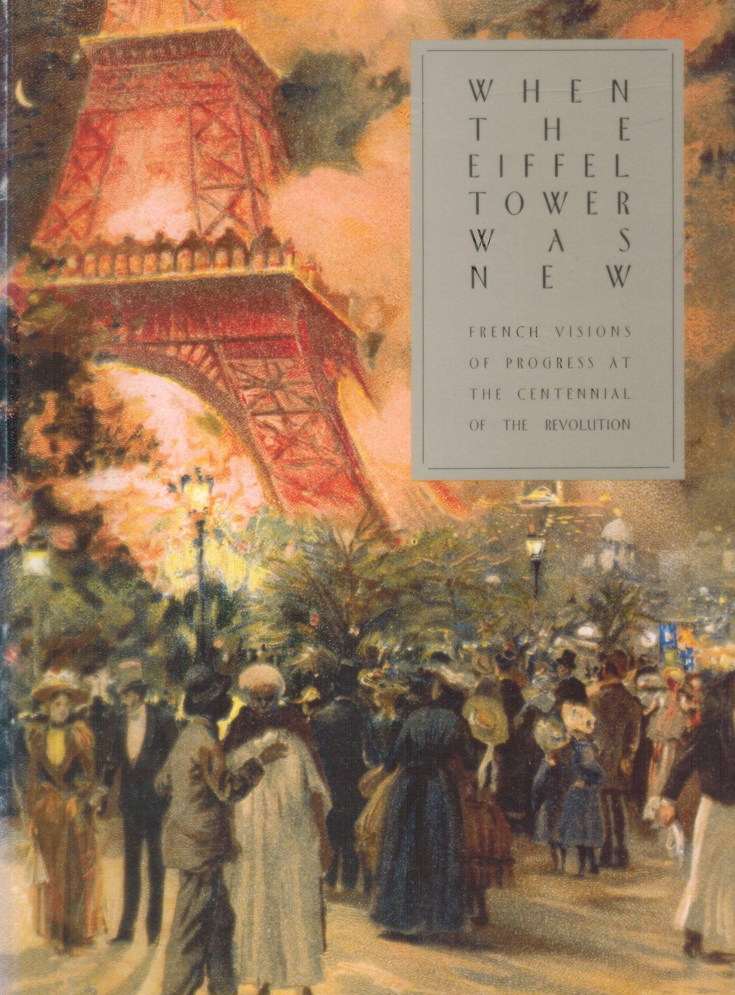 When the Eiffel Tower Was New: French Visions of Progress at the Centennial of the Revolution