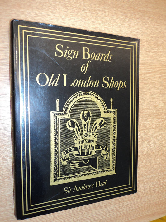 The Sign Boards of Old London Shops: A Review of the Shop Signs Employed by the London Tradesmen During the XVIIth and XVIIIth Centuries book cover