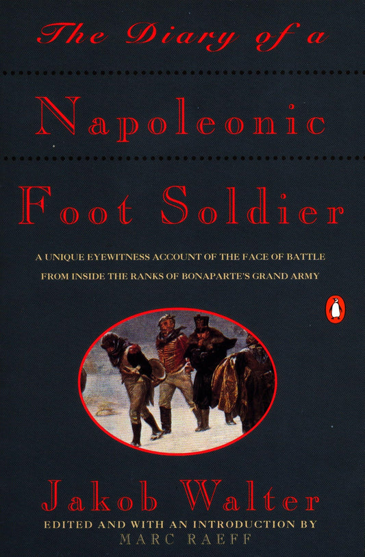 Diary of a Napoleonic Foot Soldier: A Unique Eyewitness Account of the Face of Battle from Inside the Ranks of Bonaparte's Grand Army
