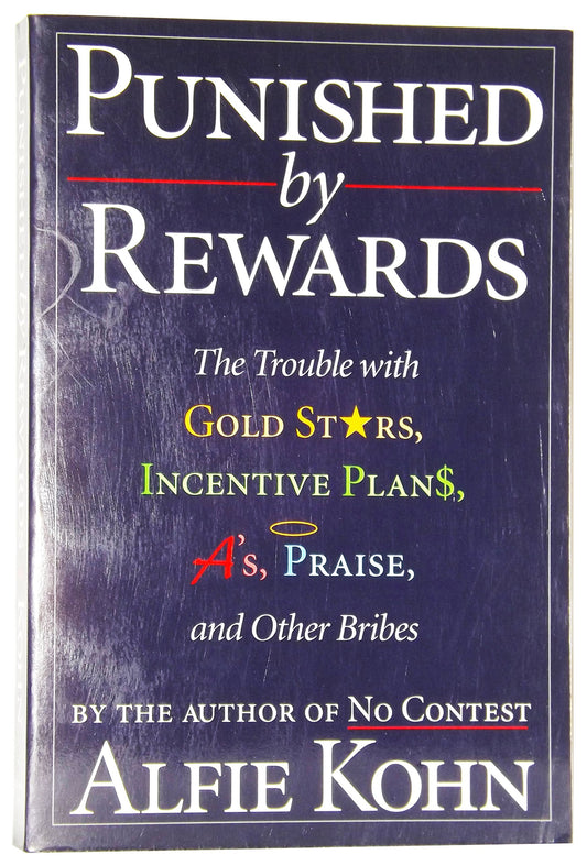 Punished by Rewards: The Trouble with Gold Stars, Incentive Plans, A'S, Praise and Other Bribes