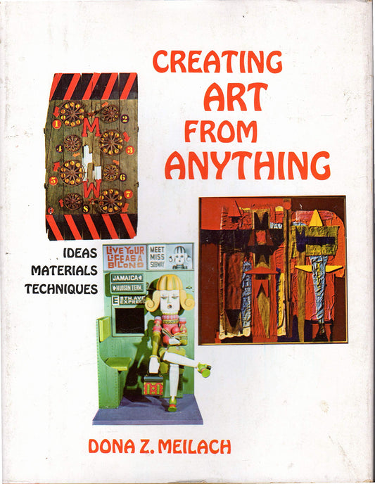 Creating art from anything: Ideas, materials, techniques book cover