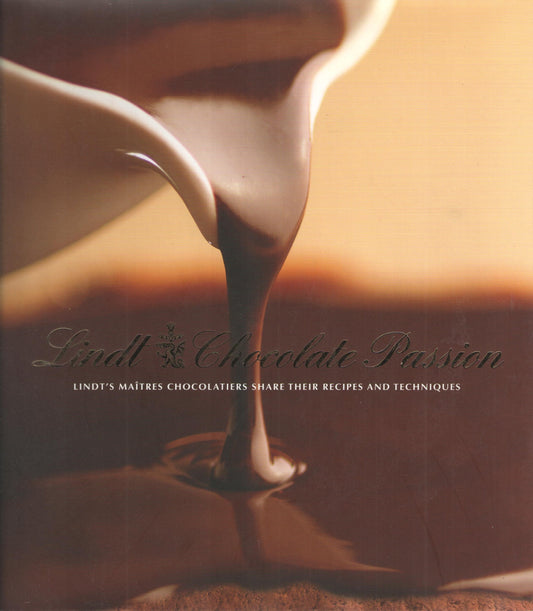 Lindt Chocolate Passion: Lindt's Maitres Chocolatiers Share Their Recipes and Techniques book cover