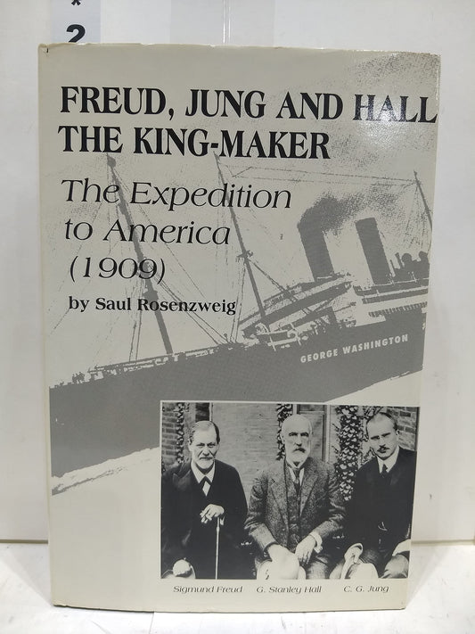 Freud, Jung, and Hall the King-Maker: The Historic Expedition to America (1909)