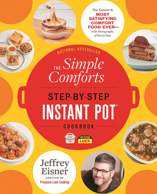 Simple Comforts Step-By-Step Instant Pot Cookbook: The Easiest and Most Satisfying Comfort Food Ever -- With Photographs of Every Step