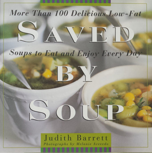 Saved by Soup: More Than 100 Delicious Low-Fat Soups to Eat and Enjoy Every Day
