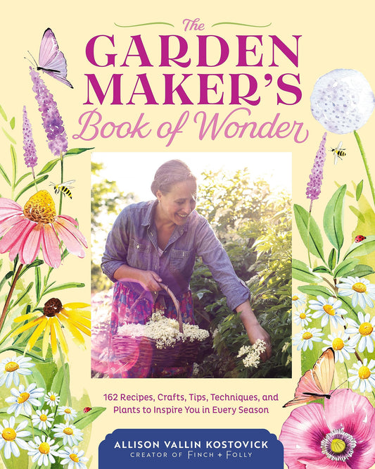 Garden Maker's Book of Wonder: 162 Recipes, Crafts, Tips, Techniques, and Plants to Inspire You in Every Season book cover