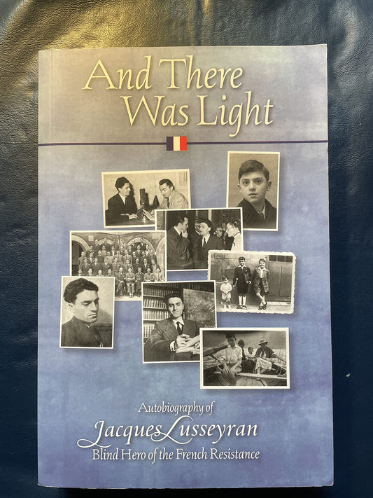 And There Was Light: The Autobiography of Jacques Lusseyran: Blind Hero of the French Resistance (Revised)