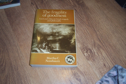 Fragility of Goodness: Luck and Ethics in Greek Tragedy and Philosophy