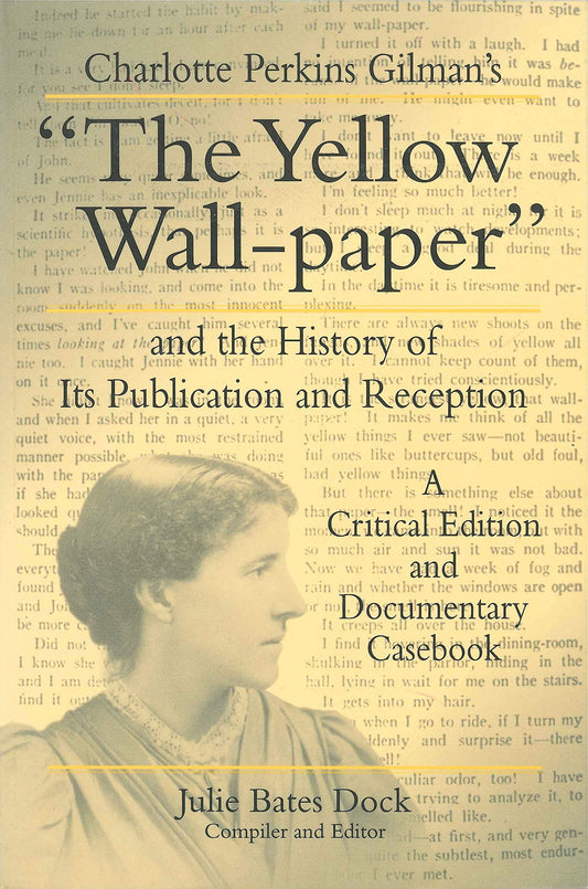 Charlotte Perkins Gilman's The Yellow Wallpaper and the History of Its Publication and Reception