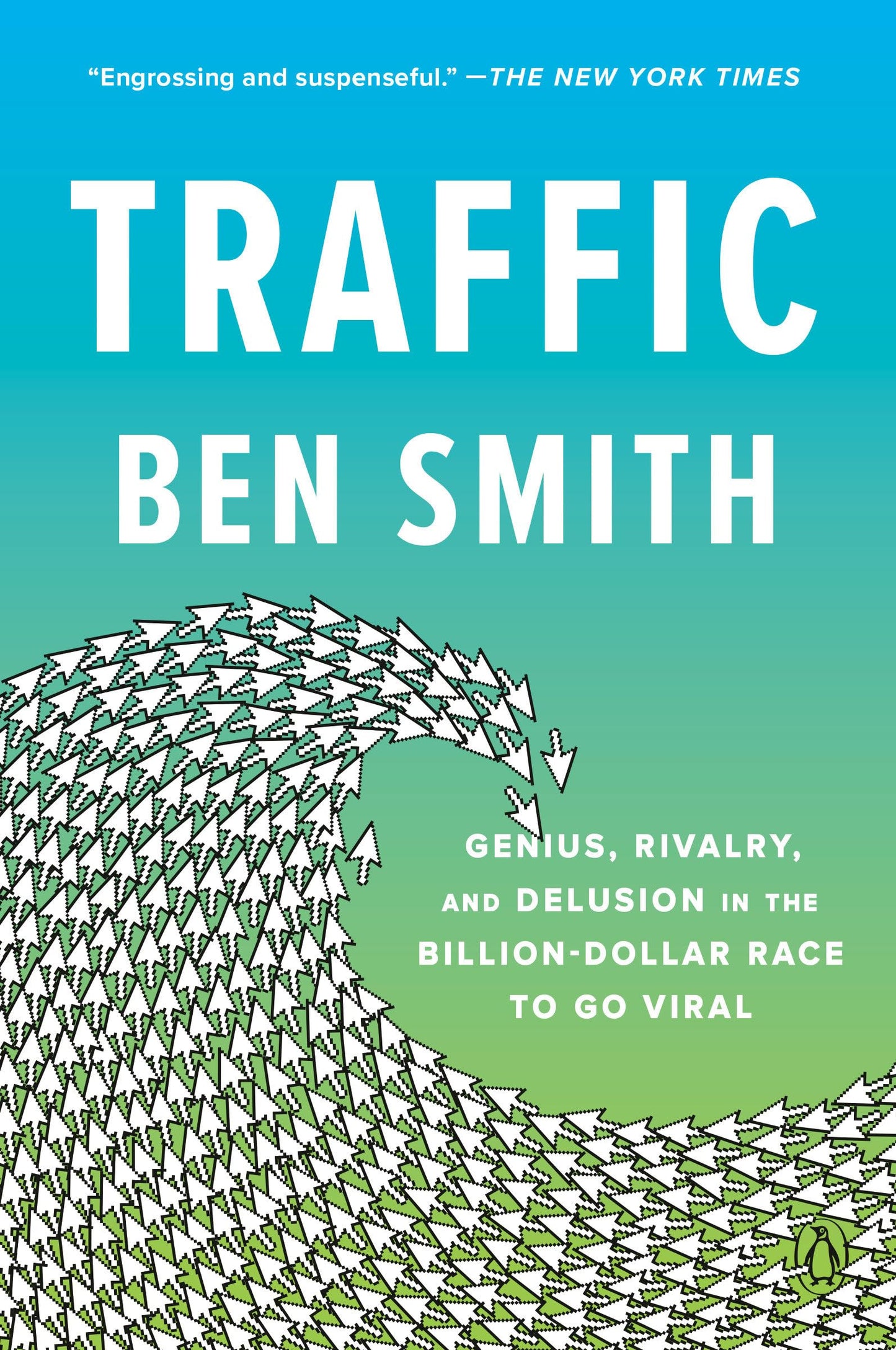 Traffic: Genius, Rivalry, and Delusion in the Billion-Dollar Race to Go Viral