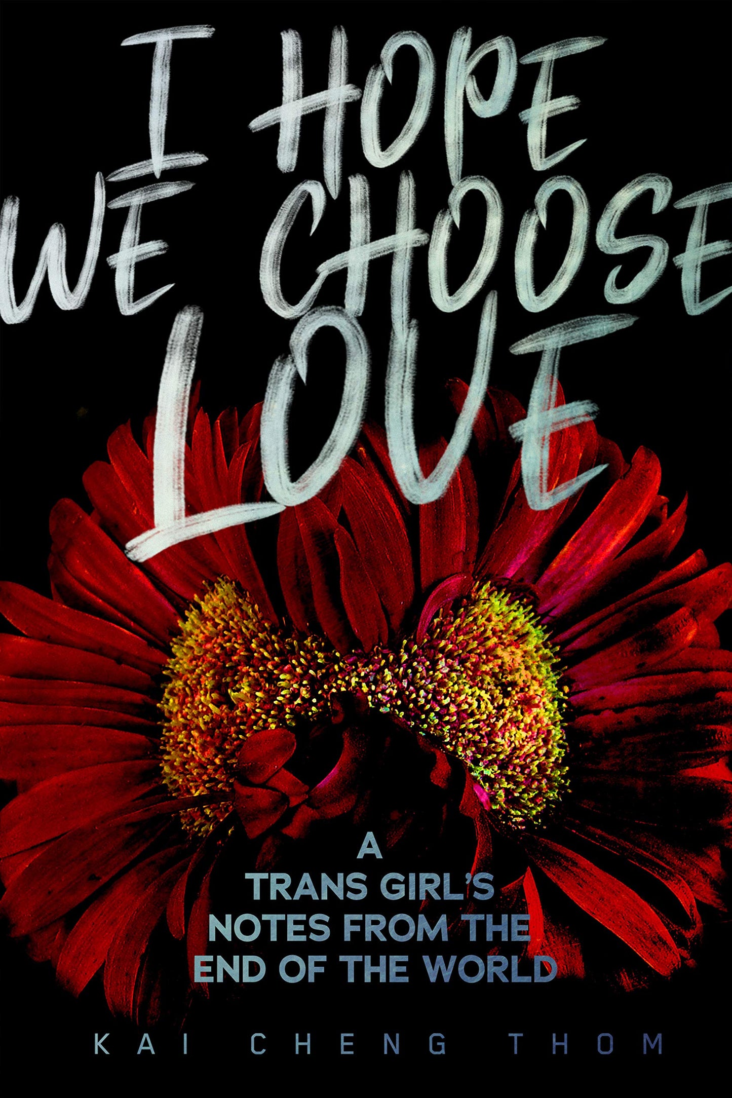 I Hope We Choose Love: A Trans Girl's Notes from the End of the World book cover