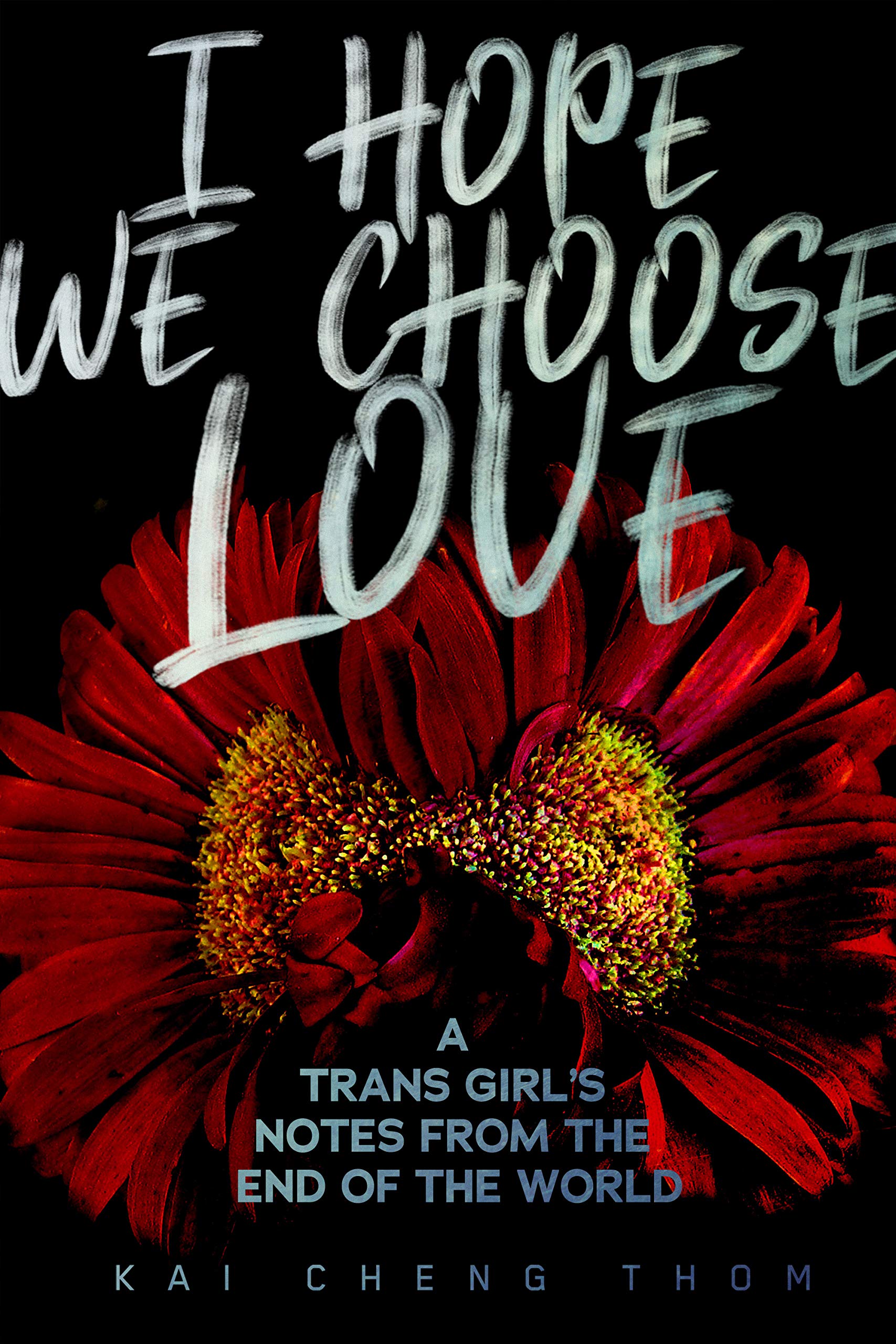 I Hope We Choose Love: A Trans Girl's Notes from the End of the World book cover